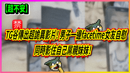 305 cover 【不安】TG谷傳出超詭異影片！ 男子一邊facetime女友自慰 同時影住自己屌親妹妹！_工作區域 1