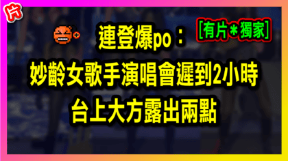 166 cover [有片＊獨家] 連登爆po： 妙齡女歌手演唱會遲到2小時 台上大方露出兩點_工作區域 1