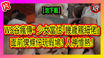 288 cover WS谷瘋傳： 少女當住「幾歲親細佬」面前俾條仔玩假鳩！ 人神憤熱！_工作區域 1