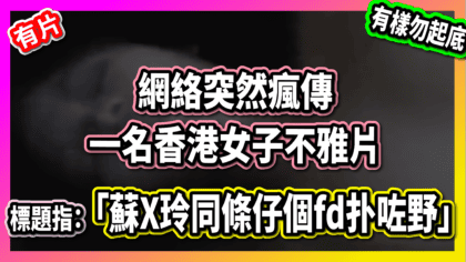 29 cover 【有片】網絡突然瘋傳一名香港女子不雅影片！ 標題指「蘇X玲同條仔個fd扑野呀」_工作區域 1