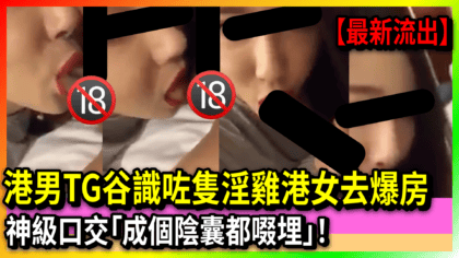54 cover 【最新流出】港男玩tinder識咗隻雞去爆房 神級口交「成個陰囊都啜埋」！