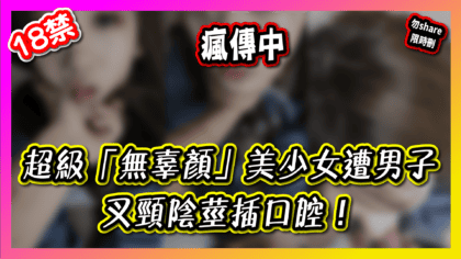103 cover 【瘋傳】超級「無辜顏」美少女遭男子叉頸陰莖插口腔！_工作區域 1
