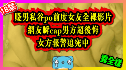82 cover 【片】賤男私谷po前度女友全裸影片！ 網友瞬cap男方超後悔 女方報警追究中_工作區域 1