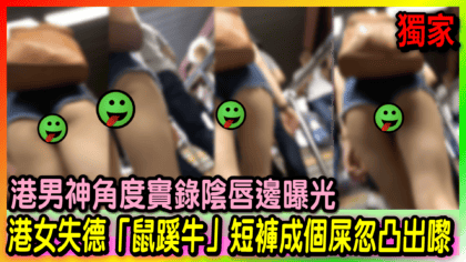 146 cover 【有片添】港女失德「鼠蹊牛」短褲成個屎忽凸出嚟，港男神角度實錄陰唇邊曝光