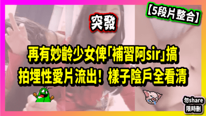 134 cover 【5段片整合】突發！再有妙齡少女俾「補習阿sir」搞拍埋性愛片流出！ 樣子陰戶全看清（限時刪）_工作區域 1
