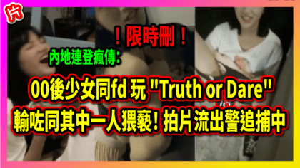 216 cover 內地連登瘋傳： 00後少女同fd 玩 Truth or Dare 輸咗同其中一人猥褻！ 拍片流出警追捕中_工作區域 1
