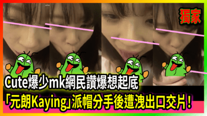 298 cover 「元朗Kaying」派帽分手後遭洩出口交片！ Cute爆少mk網民讚爆想起底