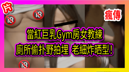 410 cover 【瘋傳】當紅巨乳Gym房女教練 廁所偷扑野拍埋 老細炸晒型！_工作區域 1