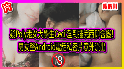 710 cover 疑Poly港女大學生Ceci 淫到插完西即含撚！ 男友整Android電話私密片意外流出_工作區域 1