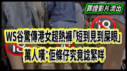 1711 cover WS谷驚傳港女超熱褲「短到見到屎眼」 萬人嘆：佢條仔究竟諗緊咩