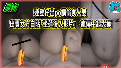 412 cover 連登仔出po講偷食人妻 出賣女方自貼「坐蓮後入影片」瘋傳中超大獲